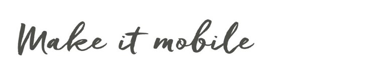 Make it mobile Make it mobile