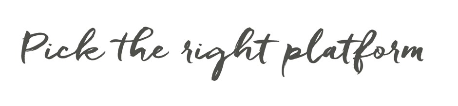 Pick the right platform Pick the right platform