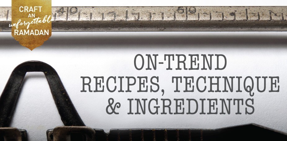 Ramadan: On-trend recipe ideas, techniques and ingredients 